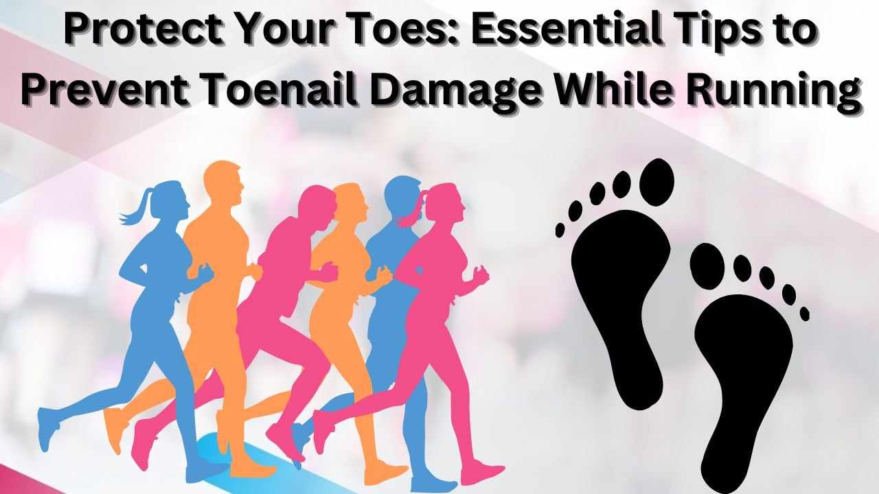 Protect Your Toes: Essential Tips to Prevent Toenail Damage While Running